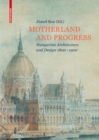 Image for Motherland and Progress : Hungarian Architecture and Design 1800-1900