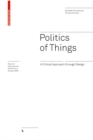 Image for Politics of Things : A Critical Approach Through Design