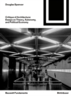 Image for Critique of Architecture : Essays on Theory, Autonomy, and Political Economy