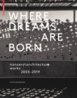 Image for Where Dreams Are Born : nonzero\architecture works 2003-2019