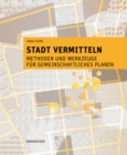 Image for Stadt vermitteln : Methoden und Werkzeuge fur gemeinschaftliches Planen