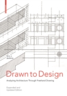 Image for Drawn to design  : analyzing architecture through freehand drawing