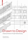 Image for Drawn to design  : analyzing architecture through freehand drawing