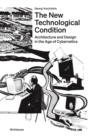 Image for The new technological condition  : architecture and technical thinking in the age of cybernetics