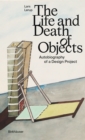 Image for The life and death of objects  : autobiography of a design project