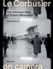 Image for Le Corbusier on Camera : The Unknown Films of Ernest Weissmann