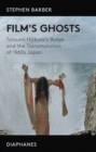 Image for Film&#39;s Ghosts: Tatsumi Hijikata&#39;s Butoh and the Transmutation of 1960s Japan