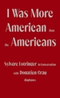 Image for I was more American than the Americans  : Sylváere Lotringer in conversation with Donatien Grau