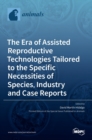Image for The Era of Assisted Reproductive Technologies Tailored to the Specific Necessities of Species, Industry and Case Reports