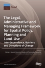 Image for The Legal, Administrative and Managing Framework for Spatial Policy, Planning and Land-Use. Interdependence, Barriers and Directions of Change