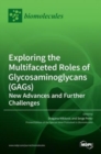 Image for Exploring the Multifaceted Roles of Glycosaminoglycans (GAGs) : New Advances and Further Challenges
