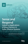 Image for Sense and Respond : Industrial Applications of Smart Sensors in Cyber-Physical Systems