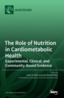 Image for The Role of Nutrition in Cardiometabolic Health : Experimental, Clinical, and Community-Based Evidence