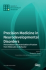 Image for Precision Medicine in Neurodevelopmental Disorders : Personalized Characterization of Autism from Molecules to Behavior