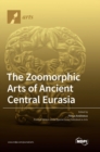 Image for The Zoomorphic Arts of Ancient Central Eurasia