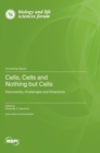 Image for Cells, Cells and Nothing but Cells : Discoveries, Challenges and Directions