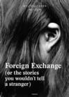 Image for Foreign Exchange: (Or the Stories You Wouldn&#39;t Tell a Stranger) : 48338