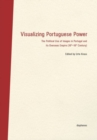 Image for Visualizing Portuguese Power - The Political Use of Images in Portugal and its Overseas Empire (16th18th Century)