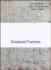 Image for Displaced fractures  : on the break lines of architecture and its bodies