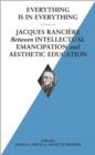 Image for Everything is in everything  : Jacques Ranciáere between intellectual emancipation and aesthetic education