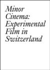 Image for Minor Cinema : Experimental Film in Switzerland