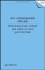 Image for Art contemporain africain : Histoires d&#39;une notion par celles et ceux qui l&#39;ont faite