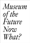 Image for Museum of the Future: Now What?