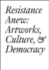 Image for Resistance anew  : artworks, culture &amp; democracy