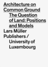 Image for Architecture on Common Ground: Positions and Models on the Land Property Issue
