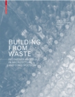 Image for Building from waste: recovered materials in architecture and construction