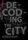 Image for Decoding the City: Urbanism in the Age of Big Data