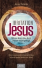 Image for Irritation Jesus: Wenn Jesus das doch besser nicht gesagt hatte. Eine Auseinandersetzung mit den schwierigsten Stellen der Bibel