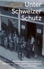Image for Unter Schweizer Schutz: Die Rettungsaktion von Carl Lutz wahrend des Zweiten Weltkriegs in Budapest - Zeitzeugen berichten
