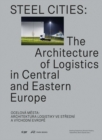 Image for Steel Cities : The Architecture of Logistics in Central and Eastern Europe