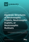 Image for Algebraic Structures of Neutrosophic Triplets, Neutrosophic Duplets, or Neutrosophic Multisets : Volume 1