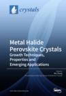 Image for Metal Halide Perovskite Crystals : Growth Techniques, Properties and Emerging Applications