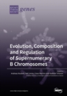Image for Evolution, Composition and Regulation of Supernumerary B Chromosomes