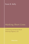Image for Marking Short Lives : Constructing and Sharing Rituals Following Pregnancy Loss
