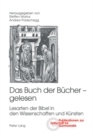 Image for Das Buch Der Buecher - Gelesen : Lesarten Der Bibel in Den Wissenschaften Und Kuensten