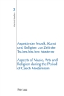 Image for Aspekte der Musik, Kunst und Religion zur Zeit der Tschechischen Moderne- Aspects of Music, Arts and Religion during the Period of Czech Modernism