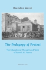 Image for The Pedagogy of Protest : The Educational Thought and Work of Patrick H. Pearse