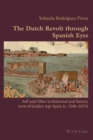 Image for The Dutch Revolt through Spanish eyes  : self and other in historical and literary texts of Golden Age Spain (c. 1548-1673)