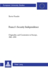 Image for France&#39;s security independence  : originality and constraints in Europe, 1981-1995