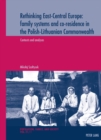 Image for Rethinking East-Central Europe  : family systems and co-residence in the Polish-Lithuanian Commonwealth