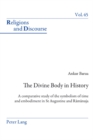 Image for The divine body in history  : a comparative study of the symbolism of time and embodiment in Augustine and Ramanuja