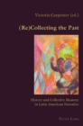 Image for (Re)collecting the past  : history and collective memory in Latin American narrative