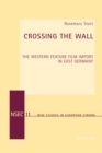 Image for Crossing the Wall : The Western Feature Film Import in East Germany