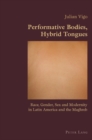 Image for Performative bodies, hybrid tongues  : race, gender, sex and modernity in Latin America and the Maghreb