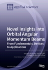 Image for Novel Insights into Orbital Angular Momentum Beams : From Fundamentals, Devices to Applications