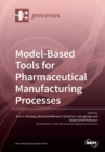 Image for Model-Based Tools for Pharmaceutical Manufacturing Processes